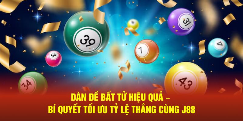 Dàn đề bất tử hiệu quả – Bí quyết tối ưu tỷ lệ thắng cùng J88.