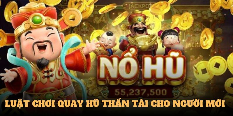 Luật chơi quay hũ thần tài cho người mới
