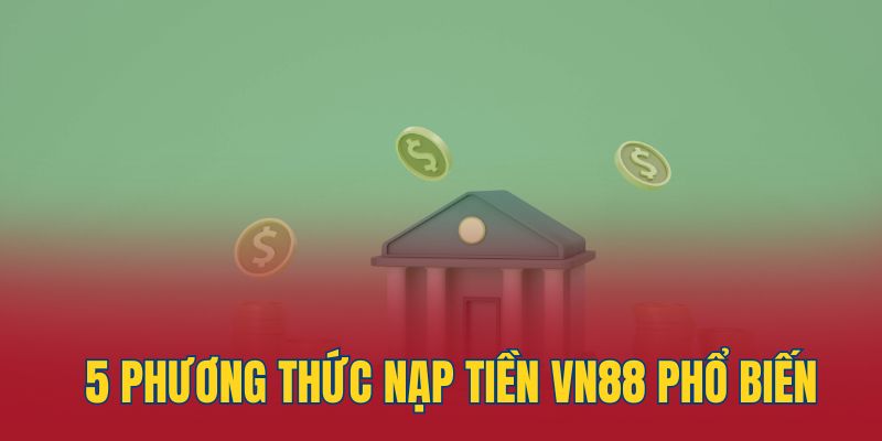 5 phương thức nạp tiền vn88 phổ biến